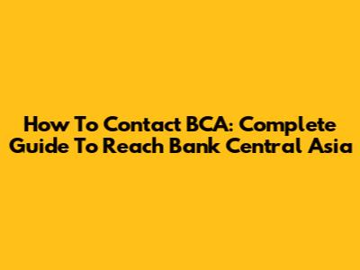 How To Contact BCA: Complete Guide To Reach Bank Central Asia