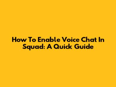 How To Enable Voice Chat In Squad: A Quick Guide