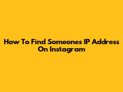 How To Find Someone's IP Address On Instagram