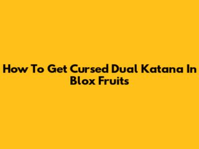 How To Get Cursed Dual Katana In Blox Fruits