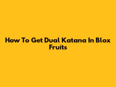 How To Get Dual Katana In Blox Fruits