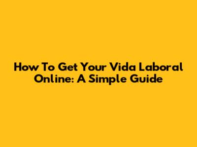 How To Get Your Vida Laboral Online: A Simple Guide