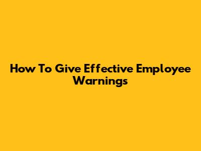 How To Give Effective Employee Warnings