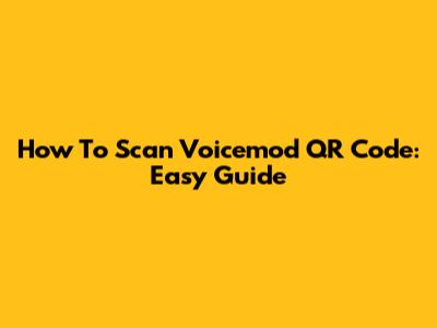 How To Scan Voicemod QR Code: Easy Guide