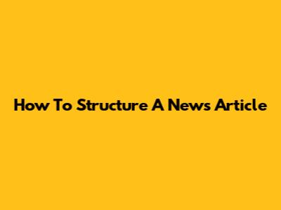 How To Structure A News Article