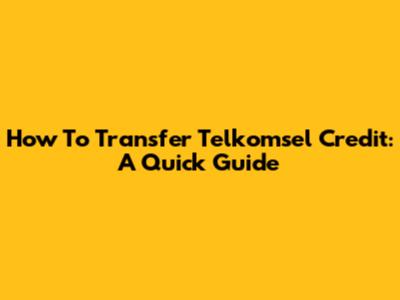 How To Transfer Telkomsel Credit: A Quick Guide