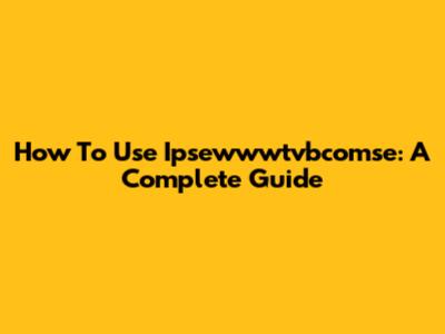 How To Use Ipsewwwtvbcomse: A Complete Guide