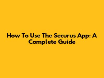 How To Use The Securus App: A Complete Guide