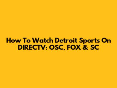 How To Watch Detroit Sports On DIRECTV: OSC, FOX & SC