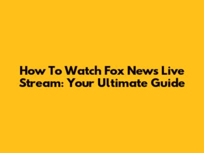 How To Watch Fox News Live Stream: Your Ultimate Guide