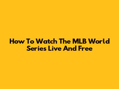 How To Watch The MLB World Series Live And Free