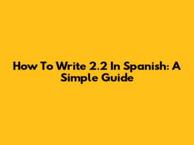 How To Write 2.2 In Spanish: A Simple Guide