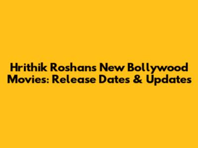 Hrithik Roshan's New Bollywood Movies: Release Dates & Updates
