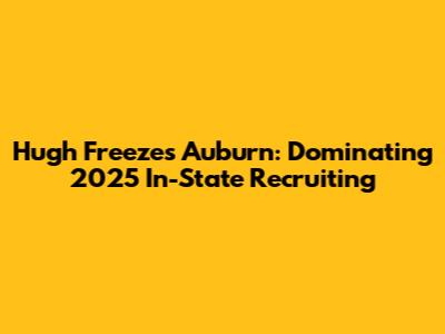 Hugh Freeze's Auburn: Dominating 2025 In-State Recruiting