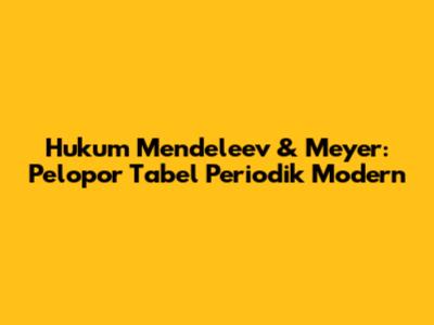 Hukum Mendeleev & Meyer: Pelopor Tabel Periodik Modern