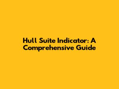 Hull Suite Indicator: A Comprehensive Guide