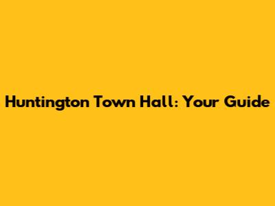Huntington Town Hall: Your Guide