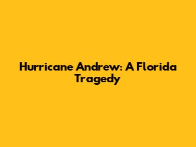 Hurricane Andrew: A Florida Tragedy