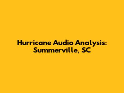 Hurricane Audio Analysis: Summerville, SC