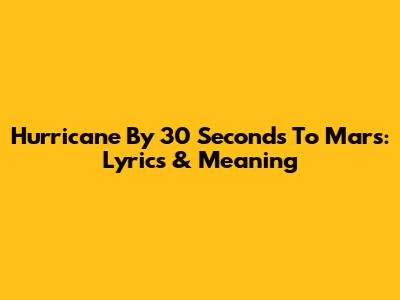 Hurricane By 30 Seconds To Mars: Lyrics & Meaning