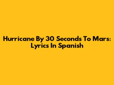 Hurricane By 30 Seconds To Mars: Lyrics In Spanish
