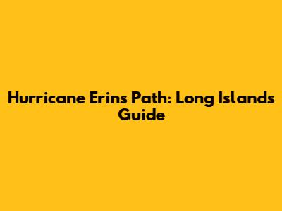 Hurricane Erin's Path: Long Island's Guide