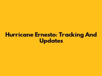 Hurricane Ernesto: Tracking And Updates