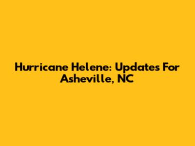 Hurricane Helene: Updates For Asheville, NC