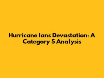 Hurricane Ian's Devastation: A Category 5 Analysis