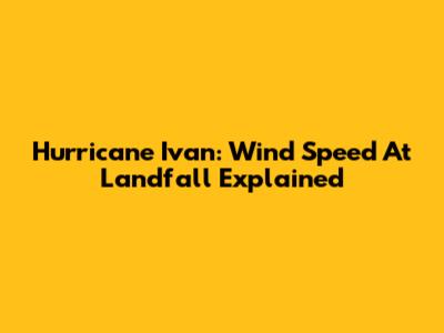 Hurricane Ivan: Wind Speed At Landfall Explained