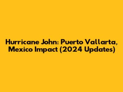 Hurricane John: Puerto Vallarta, Mexico Impact (2024 Updates)