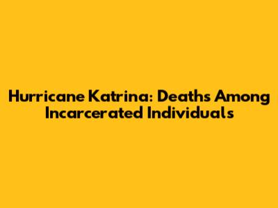 Hurricane Katrina: Deaths Among Incarcerated Individuals