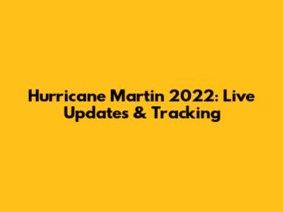 Hurricane Martin 2022: Live Updates & Tracking