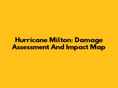 Hurricane Milton: Damage Assessment And Impact Map