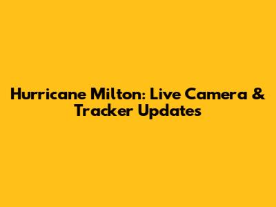 Hurricane Milton: Live Camera & Tracker Updates