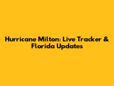 Hurricane Milton: Live Tracker & Florida Updates