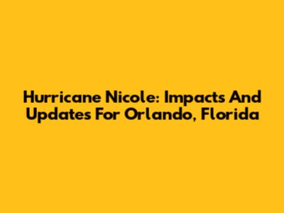 Hurricane Nicole: Impacts And Updates For Orlando, Florida