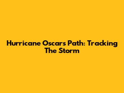 Hurricane Oscar's Path: Tracking The Storm