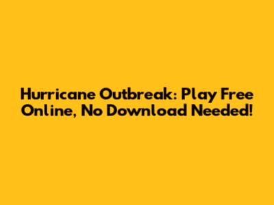 Hurricane Outbreak: Play Free Online, No Download Needed!