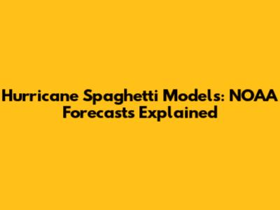 Hurricane Spaghetti Models: NOAA Forecasts Explained