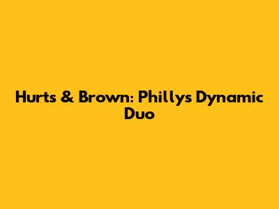 Hurts & Brown: Philly's Dynamic Duo