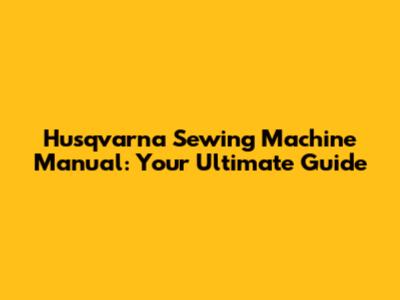 Husqvarna Sewing Machine Manual: Your Ultimate Guide