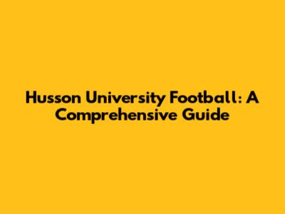 Husson University Football: A Comprehensive Guide
