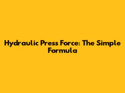 Hydraulic Press Force: The Simple Formula