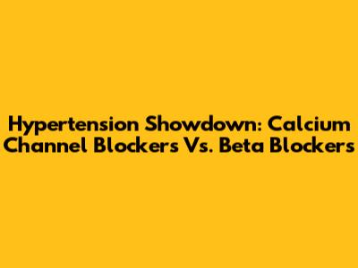 Hypertension Showdown: Calcium Channel Blockers Vs. Beta Blockers