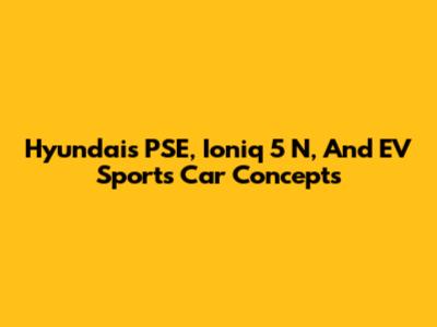 Hyundai's PSE, Ioniq 5 N, And EV Sports Car Concepts