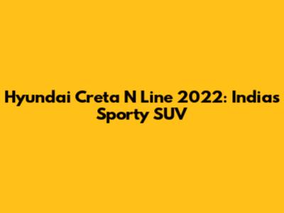 Hyundai Creta N Line 2022: India's Sporty SUV