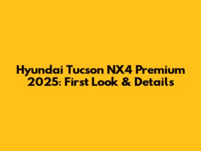 Hyundai Tucson NX4 Premium 2025: First Look & Details