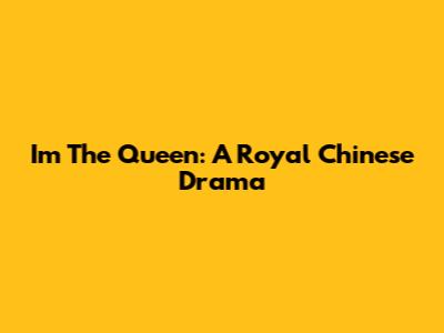 I'm The Queen: A Royal Chinese Drama