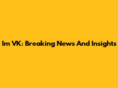 I'm VK: Breaking News And Insights